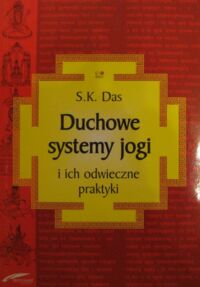 Miniatura okładki Das S. K. Duchowe systemy jogi i ich odwieczne praktyki.