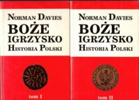 Miniatura okładki Davies Norman Boże igrzysko. Historia Polski. Tom I/II. T.I. Od początków do roku 1795. T.II. Od roku 1795.