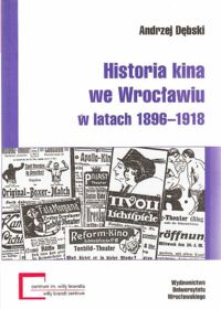 Miniatura okładki Dębski Andrzej Historia kina we Wrocławiu w latach 1896-1918. 