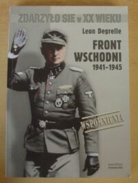 Miniatura okładki Degrelle Leon Front Wschodni 1941-1945. Wspomnienia.  /Zdarzyło się w XX wieku/