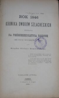 Zdjęcie nr 2 okładki Dembiński Stefan Ks. Rok 1846. Kronika dworów szlacheckich zebrane w pięćdziesięcioletnią rocznicę smutnych wypadków lutego.