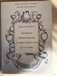 Miniatura okładki Demidziuk Krzysztof Archiwalia archeologiczne z terenu Wrocławia do 1945 roku.