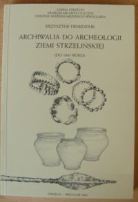 Miniatura okładki Demidziuk Krzysztof Archiwalia do archeologii ziemi strzelińskiej (do 1945 roku).