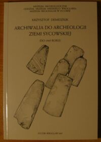 Miniatura okładki Demidziuk Krzysztof Archiwalia do archeologii ziemi sycowskiej (do 1945 roku).