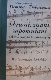 Miniatura okładki Demska-Trębaczowa Mieczysława Sławni, znani, zapomniani. Szkice o muzykach Lubelszczyzny.