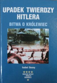 Miniatura okładki Denny Isabel Upadek twierdzy Hitlera. Bitwa o Królewiec.