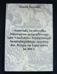 Miniatura okładki Derwich Marek Materiały do słownika historyczno-geograficznego dóbr i dochodów dziesięcinnych benedyktyńskiego opactwa św. Krzyża na Łysej Górze do 1819 r.