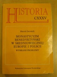 Miniatura okładki Derwich Marek Monastycyzm benedyktyński w średniowiecznej Europie i Polsce. Wybrane problemy. /AUWr. Historia. Tom CXXXV/