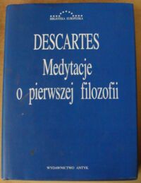 Miniatura okładki Descartes Medytacje o pierwszej filozofii. Zarzuty uczonych mężów i odpowiedzi autora. Rozmowa z Burmanem. /Biblioteka Europejska/