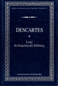 Miniatura okładki Descartes Rene Listy do księżniczki Elżbiety. /Biblioteka Klasyków Filozofii/