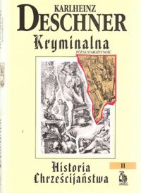 Miniatura okładki Deschner Karlheinz Kryminalna historia chrześcijaństwa. Tom II. Późna starożytność. Od katolickich "Cesarzy dzieci" po wytępienia ariańskich Wandalów i Ostrogotów za Justyniana(527-565). /Biblioteka Club Voltaire/