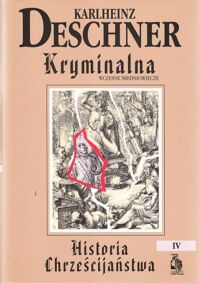 Miniatura okładki Deschner Karlheinz Kryminalna historia chrześcijaństwa. Tom IV. Wczesne średniowiecze. Od króla Chlodwiga I(ok.500r.) do śmierci Karola "Wielkiego"(814r.) /Biblioteka Club Voltaire/