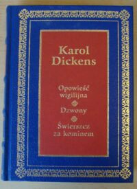 Miniatura okładki Dickens Karol Opowieść wigilijna. Dzwony. Świerszcz za kominem. /Arcydzieła Literatury Światowej/