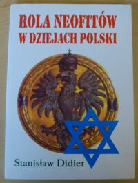 Miniatura okładki Didier Stanisław Rola neofitów w dziejach Polski. /Rewizja Historii Tom 12/