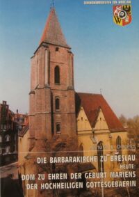 Miniatura okładki Dobesz Janusz L. Die Barbarakirche zu Breslau. Heute: Dom zu Ehren der Geburt Mariens, der Hochheiligen Gottesgebarerin. /Zabytki Wrocławia - Sehenwurdigkeiten von Wrocław/