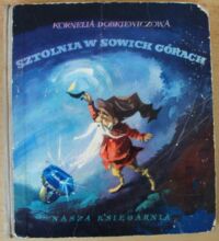 Miniatura okładki Dobkiewiczowa Kornelia /ilustr. Orłowska-Gabryś M./ Sztolnia w Sowich Górach. Baśnie i opowieści z ziemi opolskiej, Beskidów i Dolnego Śląska.