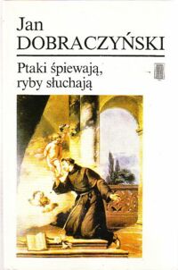 Miniatura okładki Dobraczyński Jan Ptaki śpiewają, ryby słuchają.