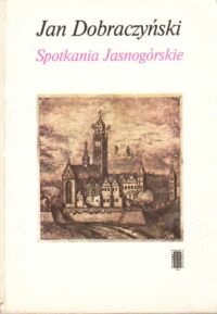 Miniatura okładki Dobraczyński Jan Spotkania Jasnogórskie.