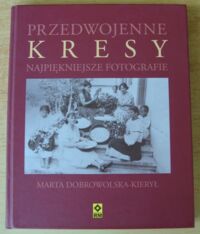 Miniatura okładki Dobrowolska-Kierył Marta Przedwojenne Kresy. Najpiękniejsze fotografie.