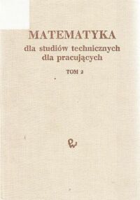 Miniatura okładki Dobrowolska Krystyna /red./ Matematyka dla  studiów technicznych  dla pracujących. Tom 2.