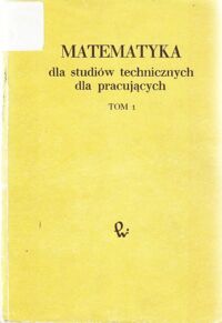 Miniatura okładki Dobrowolska Krystyna /red./ Matematyka dla studiów technicznych dla pracujących. Tom I.