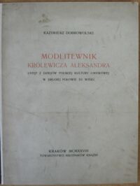 Miniatura okładki Dobrowolski Kazimierz Modlitewnik Królewicza Aleksandra. Ustęp z dziejów polskiej kultury umysłowej w drugiej połowie XV wieku.