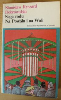 Miniatura okładki Dobrowolski Stanisław Ryszard Saga rodu. Na Powiślu i na Woli. /Kolekcja Polskiej Literatury Współczesnej/