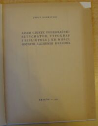 Zdjęcie nr 2 okładki Dobrzycki Jerzy Adam Gieryk Podebrański sztychator, typograf i bibliopola J.Kr.Mości, ostatni alchemik Krakowa. /Odbitka z "Silva Rerum" nr 3, 1939 r./