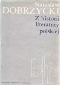 Miniatura okładki Dobrzycki Stanisław Z historii literatury polskiej. /Biblioteka Filologii Polskiej seria B Literaturoznawstwo/