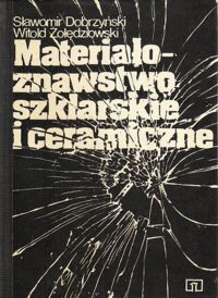 Miniatura okładki Dobrzyński Sławomir i  Żołędziowski Witold Materiałoznawstwo szklarskie i ceramiczne.