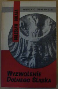 Miniatura okładki Dolata Bolesław Wyzwolenie Dolnego Śląska w 1945 roku. /Wiedza o Ziemi Naszej. Tom 17/