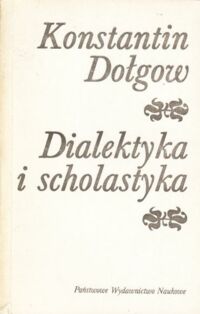 Miniatura okładki Dołgow Konstantin Dialektyka i scholastyka. Analiza krytyczna filozofii neotomizmu.