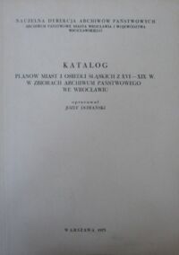 Miniatura okładki Domański Józef /oprac./ Katalog planów miast i osiedli śląskich z XVI-XIX w. w zbiorach Archiwum Państwowego we Wrocławiu.