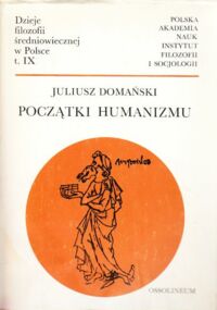 Miniatura okładki Domański Juliusz Początki humanizmu. /Dzieje filozofii średniowiecznej w Polsce tom IX/