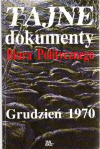 Miniatura okładki Domański Paweł /oprac./ Tajne dokumenty Biura Politycznego. Grudzień 1970.