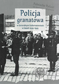 Miniatura okładki Domański Tomasz i Ociesa-Majcher Edyta /red./ Policja granatowa w Generalnym Gubernatorstwie w latach 1939-1945.