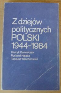 Miniatura okładki Dominiczak H., Halaba R., Walichowski T. Z dziejów politycznych Polski 1944-1984.