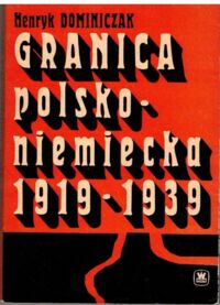 Miniatura okładki Dominiczak Henryk  Granica polsko-niemiecka. 1919-1939. Z dziejów formacji granicznych.