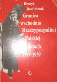 Miniatura okładki Dominiczak Henryk Granica wschodnia Rzeczypospolitej Polskiej w latach 1919-1939.