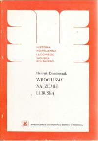 Miniatura okładki Dominiczak Henryk Wróciliśmy na ziemię lubuską. Udział Wojska Polskiego w zasiedleniu i zagospodarowaniu Ziemi Lubuskiej 1945-1948. /Historia powojenna Ludowego Wojska Polskiego/