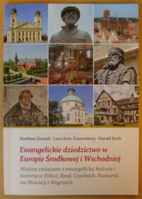 Miniatura okładki Donath Matthias, Dannenberg Lars-Arne, Roth Harald Ewangelickie dziedzictwo w Europie Środkowej i Wschodniej. Miejsca związane z ewangelicką kulturą i historią w Polsce, Rosji, Czechach, Rumunii, na Słowacji i Węgrzech.