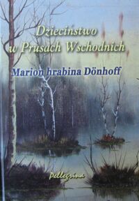 Miniatura okładki Donhoff Marion hrabina Dzieciństwo w Prusach Wschodnich.