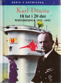 Miniatura okładki Donitz Karl 10 lat i 20 dni. Wspomnienia 1939-1945. /Seria z Kotwiczką/