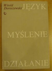 Zdjęcie nr 1 okładki Doroszewski Witold Język. Myślenie. Działanie. Rozważania językoznawcy.