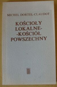 Miniatura okładki Dortel-Claudot Michel Kościoły lokalne - kościół powszechny.