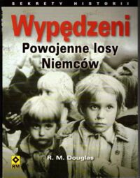 Miniatura okładki Douglas R.M. Wypędzeni. Powojenne losy Niemców.