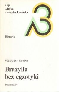 Miniatura okładki Dowbor Władysław Brazylia bez egzotyki. /Azja Afryka Ameryka Łacińska. Historia/.