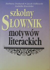 Miniatura okładki Drabarek Barbara,Falkowski Jacek,Rowińska Izabella Szkolny słownik motywów literackich. 