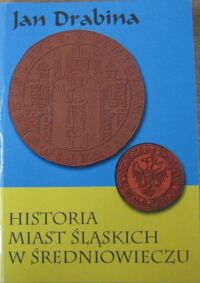 Miniatura okładki Drabina Jan  Historia miast śląskich w średniowieczu.