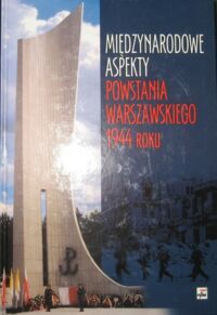 Miniatura okładki Drozdowski Marian Marek /red./ Międzynarodowe aspekty Powstania Warszawskiego 1944 roku. Dokumenty, referaty i komunikaty sesji naukowej Instytutu Historii PAN i Towarzystwa Miłośników Historii zorganizowanej 15 czerwca na Zamku Królewskim i 16 czerwca 2004 r.  w Instytucie Historii PAN.